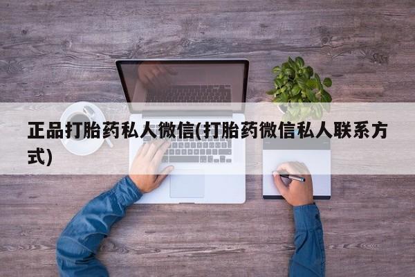 流产药微信联系方式无副作用正品打胎药私人微信(打胎药微信私人联系方式)