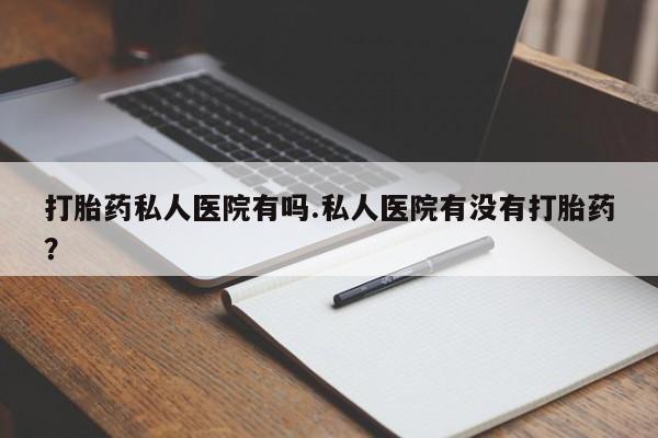 流产药微信联系方式无副作用打胎药私人医院有吗.私人医院有没有打胎药？