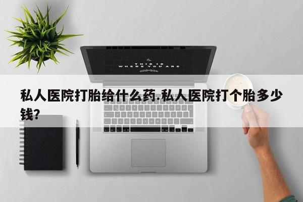 流产药微信联系方式无副作用私人医院打胎给什么药.私人医院打个胎多少钱？