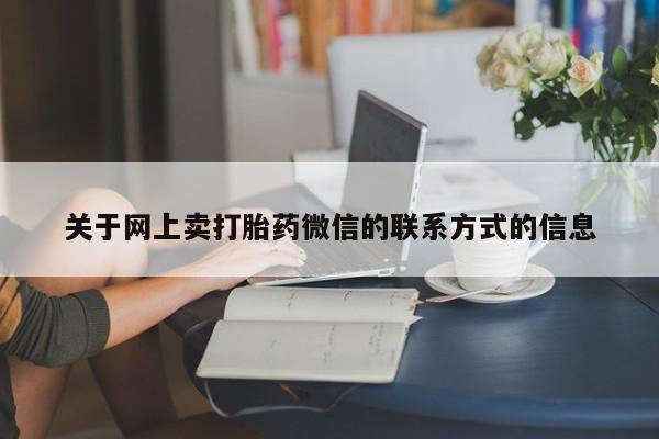 流产药微信联系方式无副作用关于网上卖打胎药微信的联系方式的信息