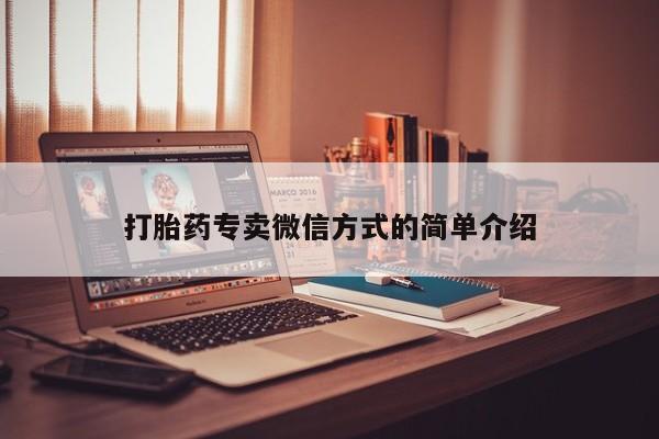 流产药微信联系方式无副作用打胎药专卖微信方式的简单介绍