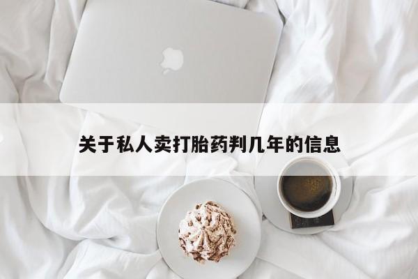 流产药微信联系方式无副作用关于私人卖打胎药判几年的信息