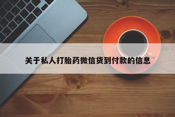 流产药微信联系方式无副作用关于私人打胎药微信货到付款的信息