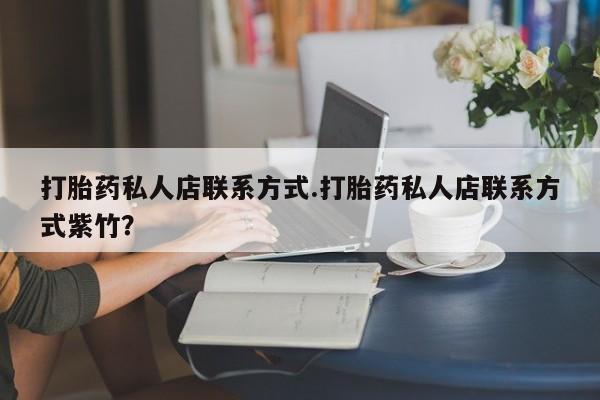 流产药微信联系方式无副作用打胎药私人店联系方式.打胎药私人店联系方式紫竹？