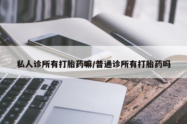 流产药微信联系方式无副作用私人诊所有打胎药嘛/普通诊所有打胎药吗
