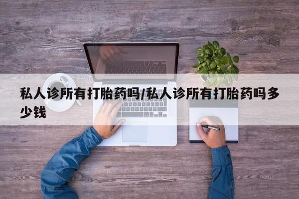 流产药微信联系方式无副作用私人诊所有打胎药吗/私人诊所有打胎药吗多少钱