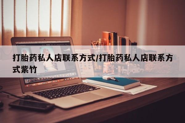 流产药微信联系方式无副作用打胎药私人店联系方式/打胎药私人店联系方式紫竹