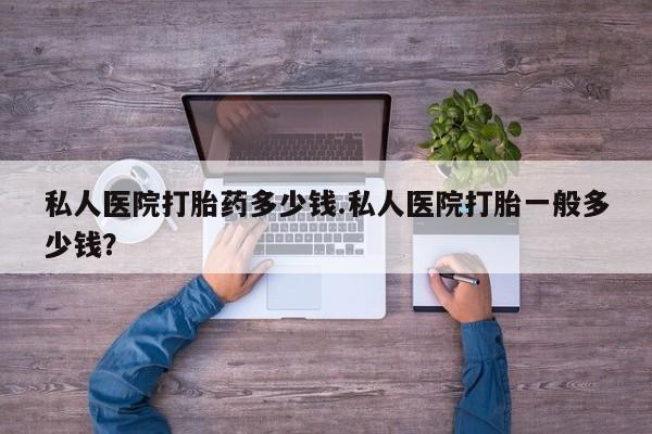 流产药微信联系方式无副作用私人医院打胎药多少钱.私人医院打胎一般多少钱？