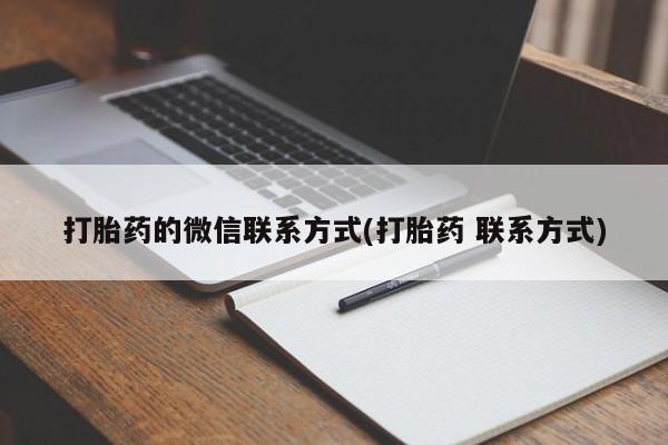 流产药微信联系方式无副作用打胎药的微信联系方式(打胎药 联系方式)