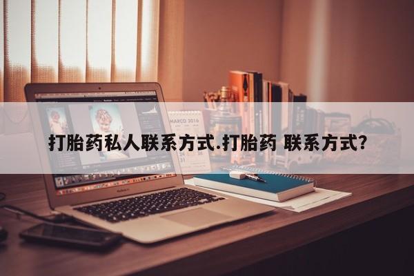 流产药微信联系方式无副作用打胎药私人联系方式.打胎药 联系方式？