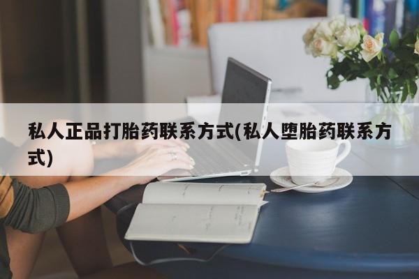 流产药微信联系方式无副作用私人正品打胎药联系方式(私人堕胎药联系方式)