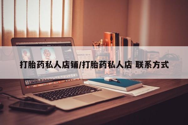 流产药微信联系方式无副作用打胎药私人店铺/打胎药私人店 联系方式
